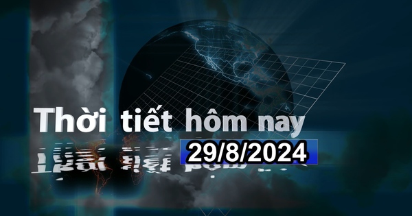 Thời tiết hôm nay 29/8/2024: Tây Nguyên và Nam Bộ có mưa lớn cục bộ