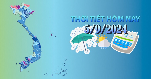 Thời tiết hôm nay 5/9/2024: Bắc Bộ, Trung Bộ nắng nóng