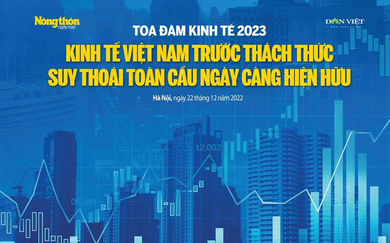 Tọa đàm kinh tế 2023: "Kinh tế Việt Nam trước thách thức suy thoái toàn cầu ngày càng hiện hữu"