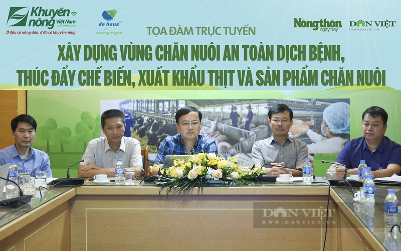 [TỌA ĐÀM] Xây dựng vùng chăn nuôi an toàn dịch bệnh, thúc đẩy chế biến, xuất khẩu thịt và sản phẩm chăn nuôi