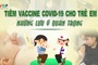 TỌA ĐÀM TRỰC TUYẾN: Tiêm vaccine Covid-19 cho trẻ em - Những lưu ý quan trọng